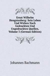 Ernst Wilhelm Hengstenberg: Sein Leben Und Wirken Nach Gedruckten Und Ungedruckten Quellen, Volume 3 (German Edition)