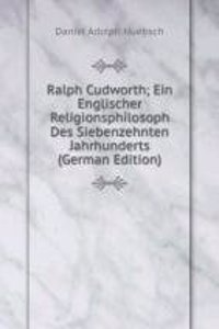 Ralph Cudworth; Ein Englischer Religionsphilosoph Des Siebenzehnten Jahrhunderts (German Edition)