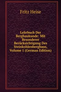 Lehrbuch Der Bergbaukunde: Mit Besonderer Berucksichtigung Des Steinkohlenbergbaus, Volume 1 (German Edition)