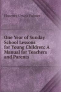 One Year of Sunday School Lessons for Young Children: A Manual for Teachers and Parents .