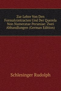 Zur Lehre Von Den Formalcontracten Und Der Querela Non Numeratae Pecuniae: Zwei Abhandlungen (German Edition)