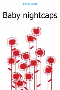 Baby Nightcaps. by Aunt Fanny