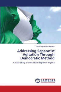 Addressing Separatist Agitation Through Democratic Method