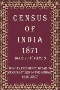 Census of India 1871: Bombay Presidency. Detailed Census Returns of The Bombay Presidency Volume Book 5 Part 3 [Hardcover]