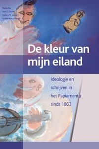 de Kleur Van Mijn Eiland: Aruba, Bonaire, Curaçao (2 Vols.): Ideologie En Schrijven in Het Papiamentu Sinds 1863