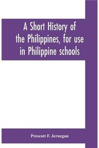 A short history of the Philippines, for use in Philippine schools