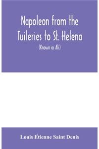 Napoleon from the Tuileries to St. Helena