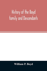 History of the Boyd family and descendants, with historical sketches of the ancient family of Boyd's in Scotland from the year 1200, and those of Ireland from the year 1680, with records of their descendants in Kent, New Windsor, Albany, Middletown