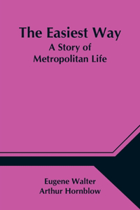 Easiest Way; A Story of Metropolitan Life