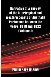 Narrative of a Survey of the Intertropical and Western Coasts of Australia Performed between the years 1818 and 1822