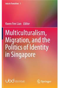 Multiculturalism, Migration, and the Politics of Identity in Singapore