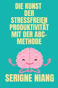 Kunst der Stressfreien Produktivität mit der ABC-Methode