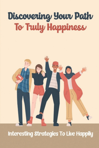 Discovering Your Path To Truly Happiness