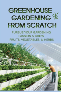 Greenhouse Gardening From Scratch