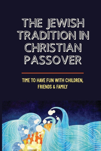 The Jewish Tradition In Christian Passover