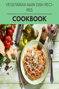 Vegetarian Main Dish Recipes Cookbook