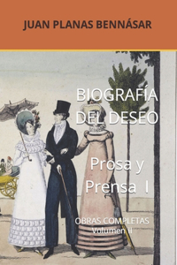 BIOGRAFÍA DEL DESEO Prosa y prensa I