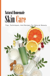 Natural Homemade Skin Care-tips, Techniques, And Recipes For Natural Beauty