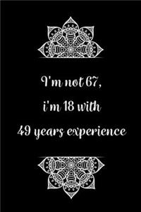 I'm not 67, i'm 18 with 49 years experience
