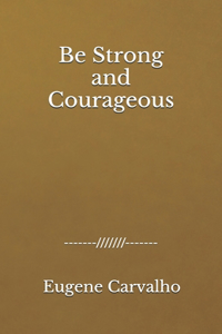 Be Strong and Courageous