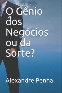 O Gênio dos Negócios ou da Sorte?