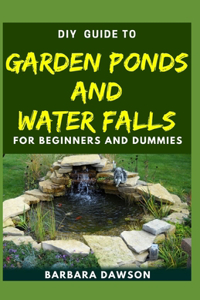 DIY Guide To Garden Ponds and Water Falls for Beginners and Dummies