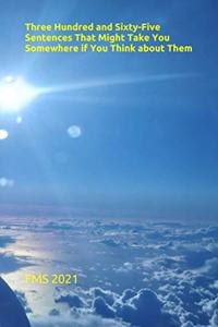 Three Hundred and Sixty-Five Sentences That Might Take You Somewhere if You Think about Them