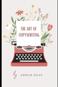 Art of Copy Writing: Mastering Words, Crafting Influence, and Unleashing the Power of Persuasion with the Symphony of Ideas