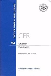 Code of Federal Regulations, Title 34, Education, PT. 1-299, Revised as of July 1,2016