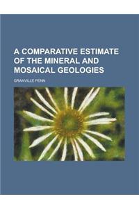 A Comparative Estimate of the Mineral and Mosaical Geologies