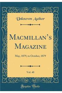 Macmillan's Magazine, Vol. 40: May, 1879, to October, 1879 (Classic Reprint)