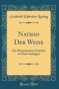 Nathan Der Weise: Ein Dramatisches Gedicht, in Fünf Aufzügen (Classic Reprint)
