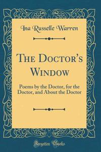 The Doctor's Window: Poems by the Doctor, for the Doctor, and about the Doctor (Classic Reprint)