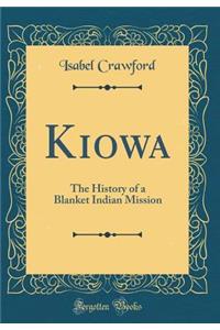 Kiowa: The History of a Blanket Indian Mission (Classic Reprint)