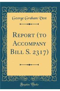 Report (to Accompany Bill S. 2317) (Classic Reprint)