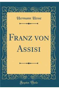 Franz Von Assisi (Classic Reprint)