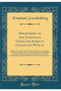 Swedenborg on the Athanasian Creed and Subjects Connected With It: Being a Translation of the 