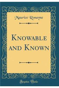Knowable and Known (Classic Reprint)