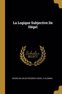 La Logique Subjective De Hégel