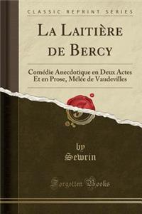 La Laitiï¿½re de Bercy: Comï¿½die Anecdotique En Deux Actes Et En Prose, Mï¿½lï¿½e de Vaudevilles (Classic Reprint)