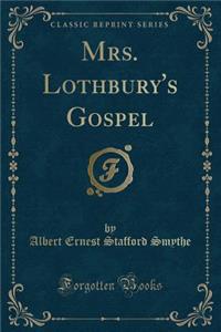 Mrs. Lothbury's Gospel (Classic Reprint)