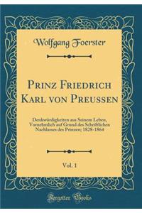 Prinz Friedrich Karl Von Preuï¿½en, Vol. 1: Denkwï¿½rdigkeiten Aus Seinem Leben, Vornehmlich Auf Grund Des Schriftlichen Nachlasses Des Prinzen; 1828-1864 (Classic Reprint)