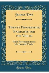 Twenty Progressive Exercises for the Violin: With Accompaniment of a Second Violin (Classic Reprint)