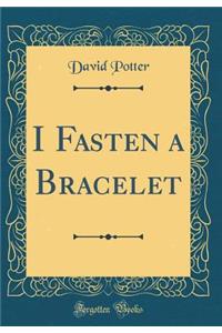 I Fasten a Bracelet (Classic Reprint)