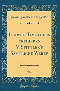 Ludwig Timotheus Freiherrn V. Spittler's Sämtliche Werke, Vol. 7 (Classic Reprint)