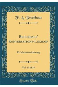 Brockhaus' Konversations-Lexikon, Vol. 10 of 16: K-Lebensversicherung (Classic Reprint)
