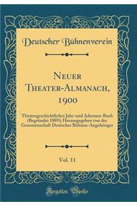 Neuer Theater-Almanach, 1900, Vol. 11: Theatergeschichtliches Jahr-Und Adressen-Buch (BegrÃ¼ndet 1889); Herausgegeben Von Der Genossenschaft Deutscher BÃ¼hnen-AngehÃ¶riger (Classic Reprint)