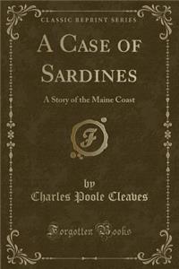 A Case of Sardines: A Story of the Maine Coast (Classic Reprint)