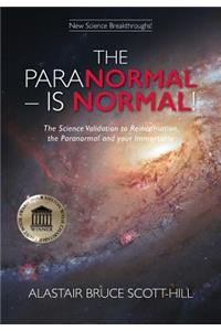 Paranormal Is Normal: The Science Validation to Reincarnation, the Paranormal and your Immortality