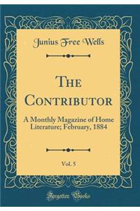 The Contributor, Vol. 5: A Monthly Magazine of Home Literature; February, 1884 (Classic Reprint)